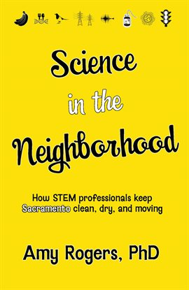 Cover image for Science in the Neighborhood: Discover How Stem Professionals Keep Sacramento Clean, Dry, and Moving