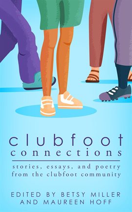 Cover image for Clubfoot Connections: Stories, Essays, and Poetry From the Clubfoot Community