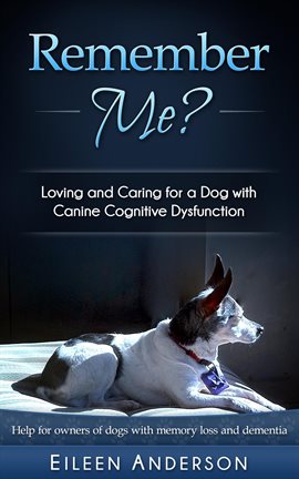 Cover image for Remember Me? Loving and Caring for a Dog With Canine Cognitive Dysfunction