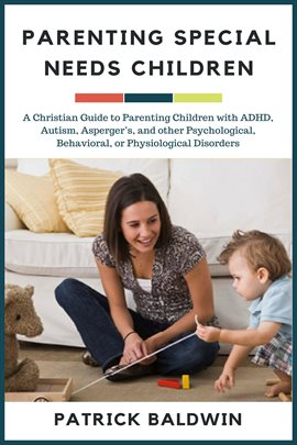 Cover image for Parenting Special Needs Children: A Christian Guide to Parenting Children with ADHD, Autism, Asperge