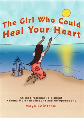 Cover image for The Girl Who Could Heal Your Heart - An Inspirational Tale About Kahuna Morrnah Simeona and Ho'op