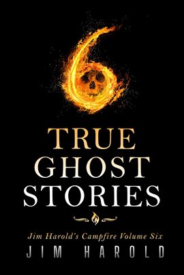 Cover image for True Ghost Stories: Jim Harold's Campfire 6