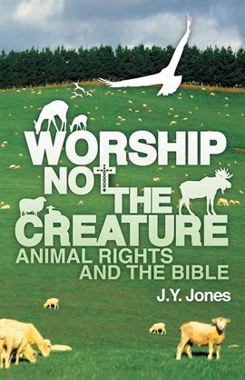 Cover image for Worship Not the Creature: Animal Rights and the Bible