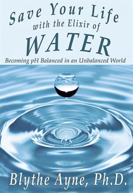 Imagen de portada para Save Your Life With the Elixir of Water: Becoming PH Balanced in an Unbalanced World