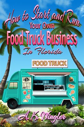 Cover image for How to Start and Run Your Own Food Truck Business in Florida