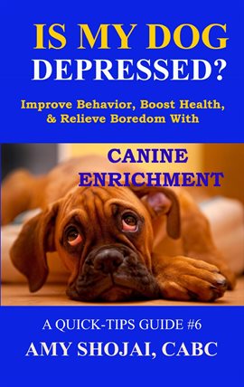 Cover image for Is My Dog Depressed? Improve Behavior, Boost Health, and Relieve Boredom With Canine Enrichment