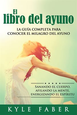 Cover image for El libro del ayuno - La guía completa para conocer el milagro del ayuno