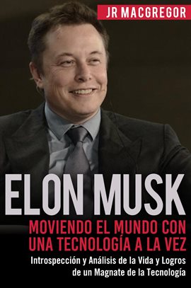 Imagen de portada para Elon Musk: Moviendo el Mundo con Una Tecnología a la Vez