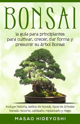 Cover image for Bonsai: la guía para principiantes para cultivar, crecer, dar forma y presumir su árbol Bonsai