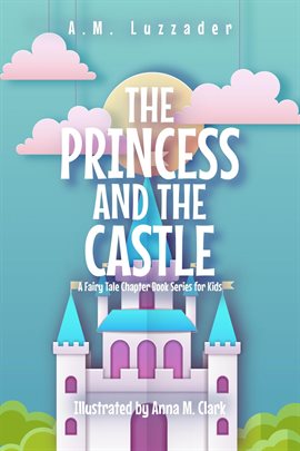Cover image for The Princess and the Castle: A Fairy Tale Chapter Book Series for Kids