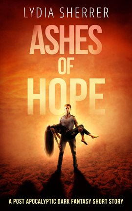 Cover image for Ashes of Hope: A Post Apocalyptic Dark Fantasy Short Story