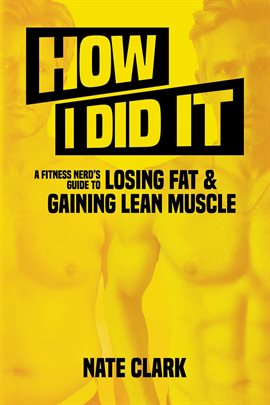 Cover image for How I Did It: A Fitness Nerd's Guide to Losing Fat and Gaining Lean Muscle