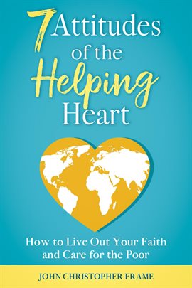 Cover image for 7 Attitudes of the Helping Heart: How to Live Out Your Faith and Care for the Poor