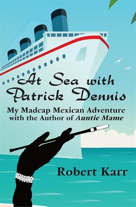 Cover image for At Sea With Patrick Dennis: My Madcap Mexican Adventure With the Author of Auntie Mame