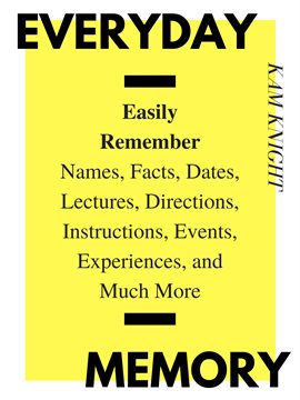 Cover image for Everyday Memory: Easily Remember Names, Facts, Dates, Lectures, Directions, Instructions, Events,...