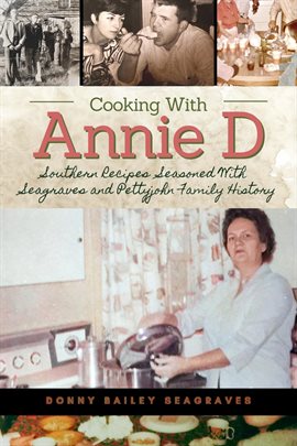 Cover image for Cooking With Annie D: Southern Recipes Seasoned With Seagraves and Pettyjohn Family History