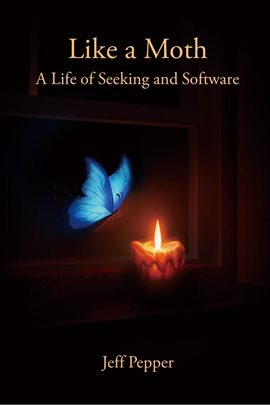 Cover image for Like a Moth: A Life of Seeking and Software