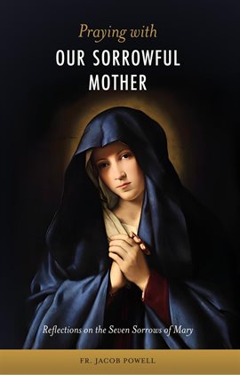 Cover image for Praying With Our Sorrowful Mother