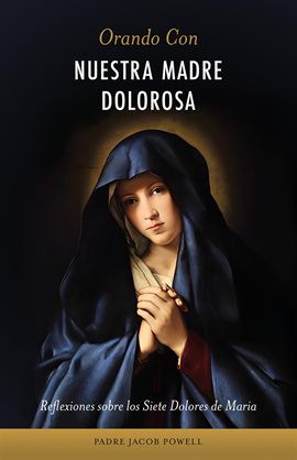 Cover image for Orando con nuestra Madre dolorosa