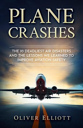 Cover image for Plane Crashes: The 10 Deadliest Air Disasters And the Lessons We Learned to Improve Aviation Safety