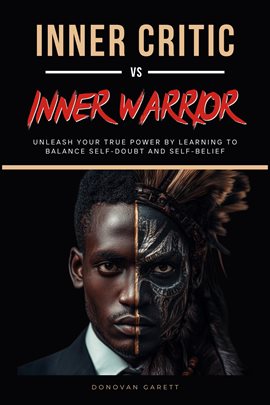 Cover image for Inner Critic vs. Inner Warrior: Unleash Your True Power by Learning to Balance Self-Doubt and Self-B