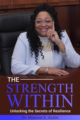 Cover image for The Strength Within Unlocking the Secrets of Resilience: Mastering the Art of Bouncing Back and Movi