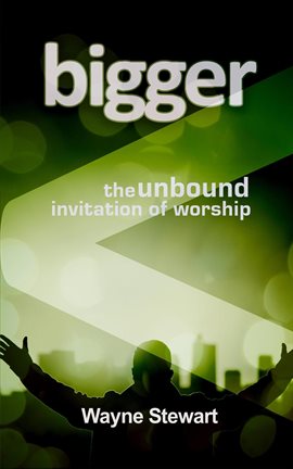 Cover image for Bigger: The Unbound Invitation of Worship