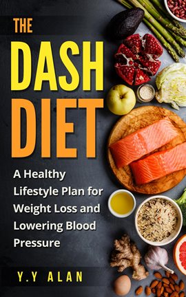 Cover image for The DASH Diet: A Healthy Lifestyle Plan for Weight Loss and Lowering Blood Pressure