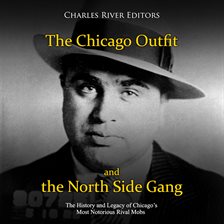 Cover image for The Chicago Outfit and the North Side Gang: The History and Legacy of Chicago's Most Notorious R