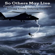 Cover image for So Others May Live: Coast Guard's Rescue Swimmers Saving Lives, Defying Death