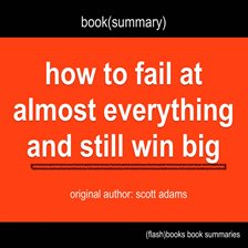 Cover image for Book Summary of How to Fail at Almost Everything and Still Win Big by Scott Adams