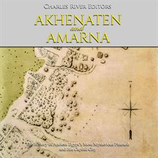 Imagen de portada para Akhenaten and Amarna: The History of Ancient Egypt's Most Mysterious Pharaoh and His Capital City