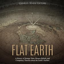 Cover image for Flat Earth: A History of Strange Tales, Bizarre Beliefs, and Conspiracy Theories about the Earth'