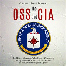 Imagen de portada para The OSS and CIA: The History of America's Intelligence Community during World War II and the Est