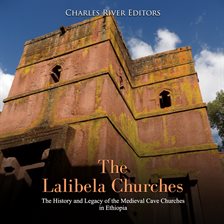 Cover image for The Lalibela Churches: The History and Legacy of the Medieval Cave Churches in Ethiopia