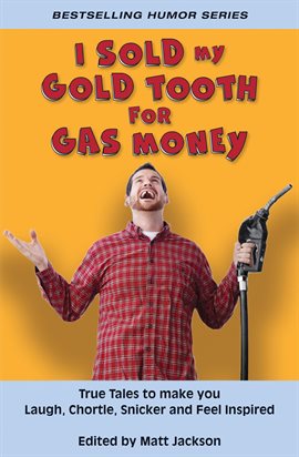 Cover image for I Sold My Gold Tooth for Gas Money: True Tales to Make you Laugh, Chortle, Snicker and Feel Inspired