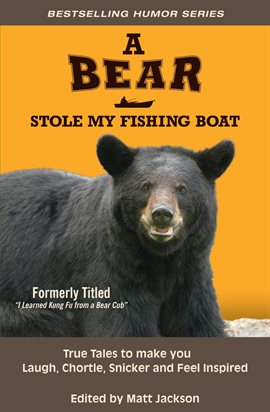 Cover image for A Bear Stole My Fishing Boat: True Tales to Make you Laugh, Chortle, Snicker and Feel Inspired