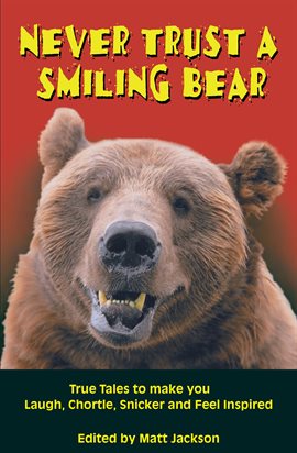 Cover image for Never Trust a Smiling Bear: True Tales to Make you Laugh, Chortle, Snicker and Feel Inspired