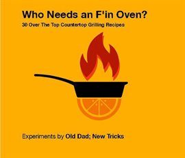 Imagen de portada para Who Needs an F'in Oven? 30 Over the Top Countertop Grilling Recipes