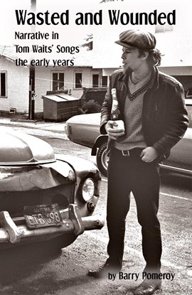 Imagen de portada para Wasted and Wounded: Narrative in Tom Waits' Songs