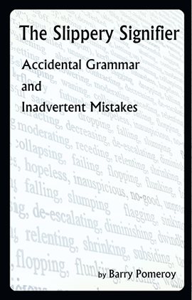 Cover image for The Slippery Signifier: Accidental Grammar and Inadvertent Mistakes