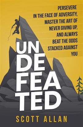 Cover image for Undefeated: Persevere in the Face of Adversity, Master the Art of Never Giving Up, and Always Bea...