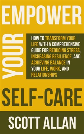 Cover image for Empower Your Self Care: How to Transform Your Life with a Comprehensive Guide for Reducing Stress...