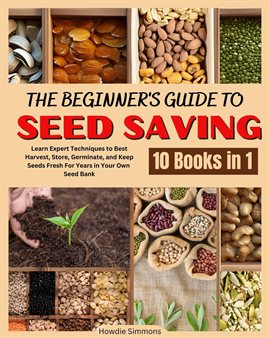 Cover image for The Beginner's Guide to Seed Saving: Learn Expert Techniques to Best Harvest, Store, Germinate, and