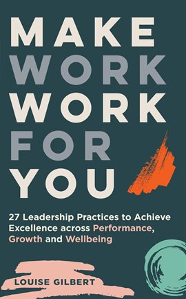 Cover image for Make Work Work for You: 27 Leadership Practices to Achieve Excellence Across Performance, Growth And