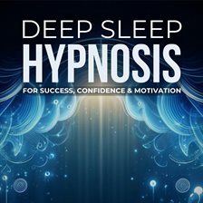 Cover image for Deep Sleep Hypnosis for Success, Confidence & Motivation