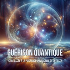 Guérison Quantique – Programmes Guidés Pour Activer Les Pouvoirs D'auto Guérison Face Aux Trouble...