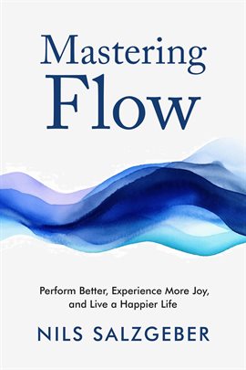 Imagen de portada para Mastering Flow: Perform Better, Experience More Joy, and Live a Happier Life