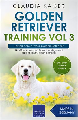 Cover image for Taking Care of Your Golden Retriever: Nutrition, Common Diseases and General Care of Your Golden Ret