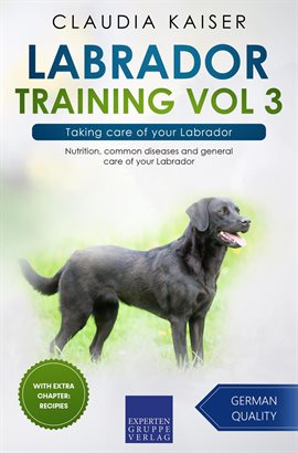 Cover image for Taking Care of Your Labrador: Nutrition, Common Diseases and General Care of Your Labrador